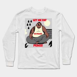 let me eat in peace! peace! Long Sleeve T-Shirt